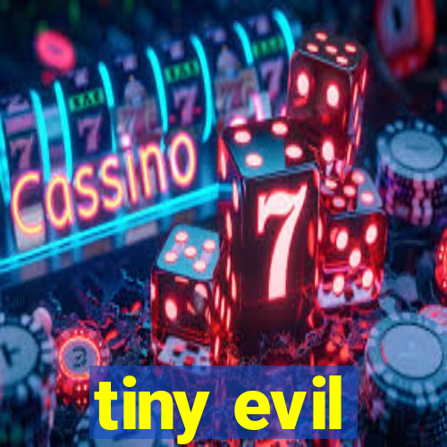 tiny evil